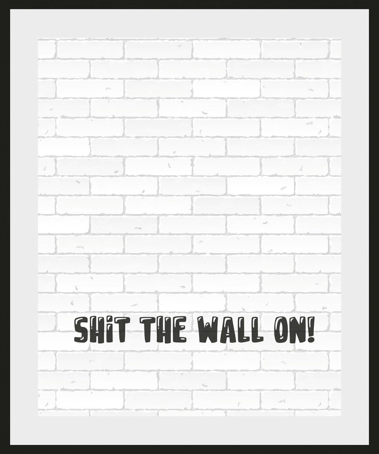 queence Bild »SHIT THE WALL ON!«, Schriftzug-Humor-Sprüche & Texte-Schwarz-Weiss, (1 St.), HD Premium Poster-Druck inkl. Holzrahmen